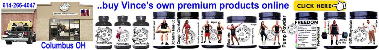 Vince's Muscle Shop supplements - Old Mans Tune-Up, Cougar Cocktail, Amino-9 vegan aminos, Vince's Pre-Workout, DAA d-aspartic formula, Pump Caps, Immune Caps, EAA Intra, Pump Powder, Whey Isolate 1 pound,  